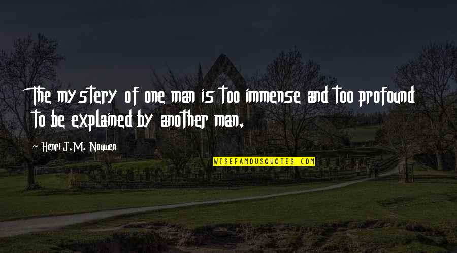 Negatively Positive Quotes By Henri J.M. Nouwen: The mystery of one man is too immense Negatively Positive Quotes By Henri J.M. Nouwen: The mystery of one man is too immense
