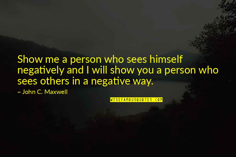 Negatively Positive Quotes By John C. Maxwell: Show me a person who sees himself negatively Negatively Positive Quotes By John C. Maxwell: Show me a person who sees himself negatively