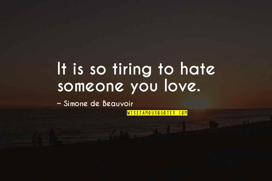 Negatively Positive Quotes By Simone De Beauvoir: It is so tiring to hate someone you Negatively Positive Quotes By Simone De Beauvoir: It is so tiring to hate someone you