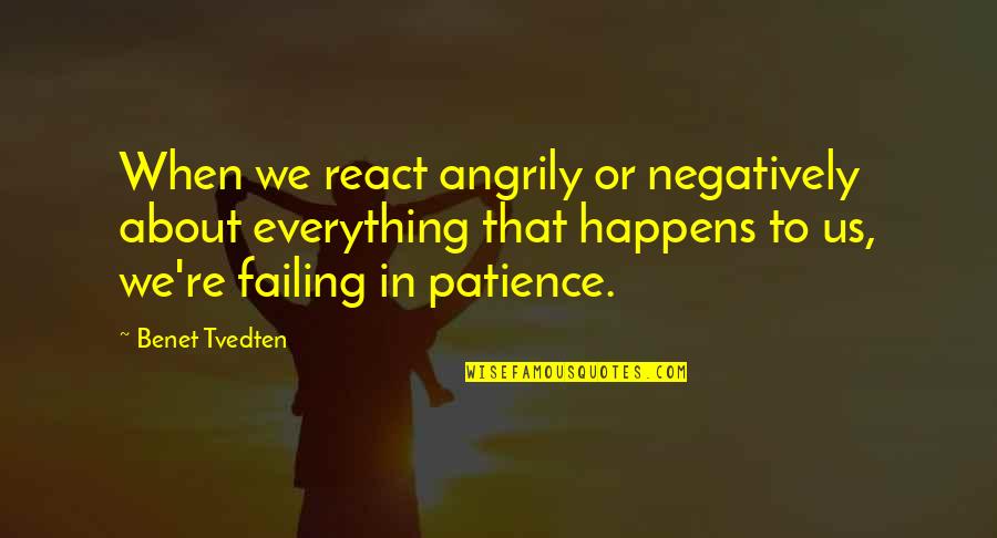 Negatively Quotes By Benet Tvedten: When we react angrily or negatively about everything