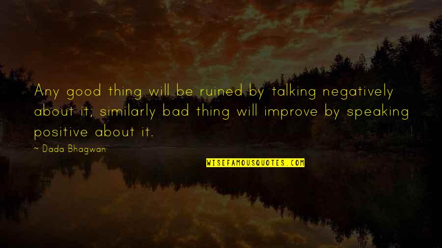 Negatively Quotes By Dada Bhagwan: Any good thing will be ruined by talking