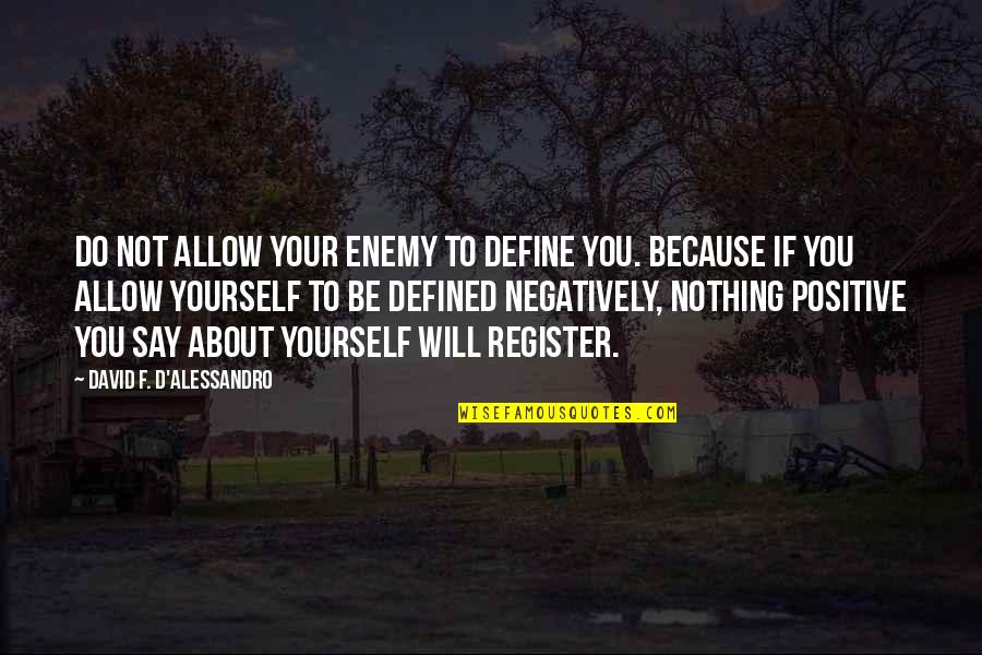 Negatively Quotes By David F. D'Alessandro: Do not allow your enemy to define you.