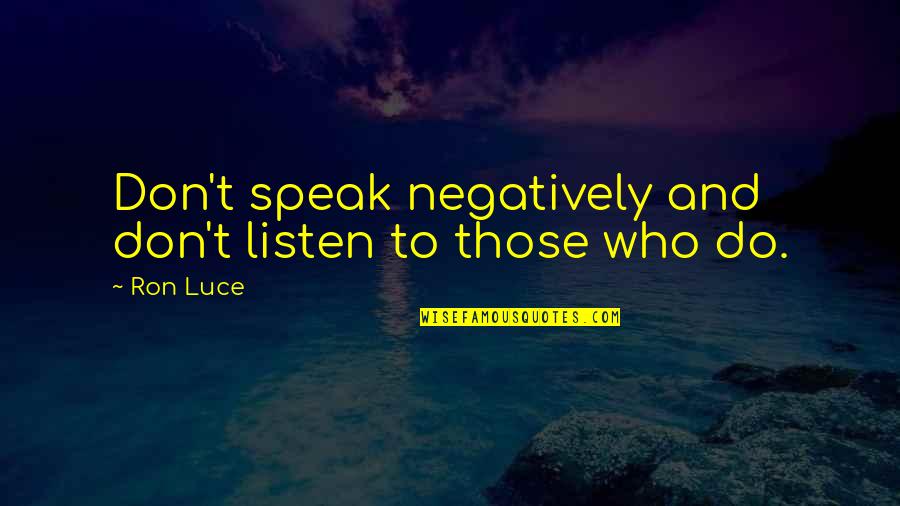 Negatively Quotes By Ron Luce: Don't speak negatively and don't listen to those