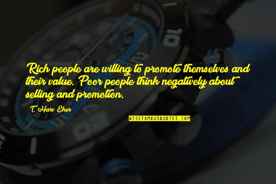 Negatively Quotes By T. Harv Eker: Rich people are willing to promote themselves and