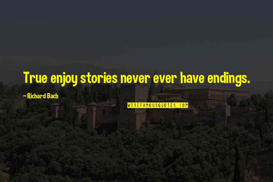 Negativeness Synonym Quotes By Richard Bach: True enjoy stories never ever have endings. Negativeness Synonym Quotes By Richard Bach: True enjoy stories never ever have endings.