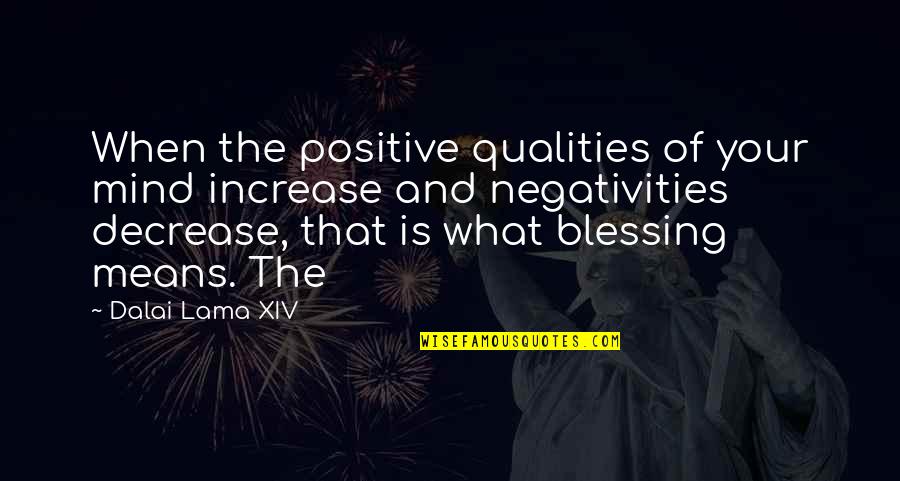 Negativities Quotes By Dalai Lama XIV: When the positive qualities of your mind increase