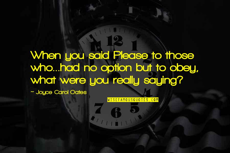 Negativity And Success Quotes By Joyce Carol Oates: When you said Please to those who...had no Negativity And Success Quotes By Joyce Carol Oates: When you said Please to those who...had no