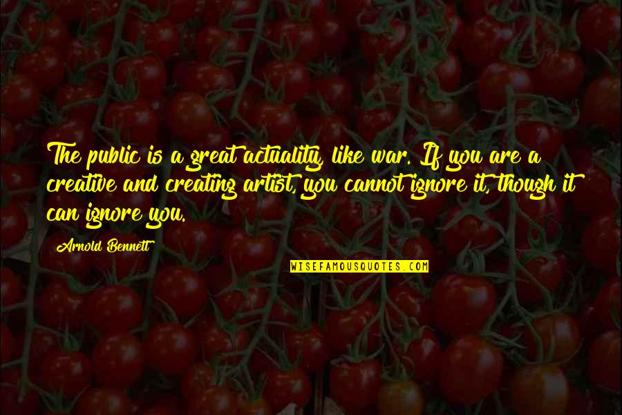 Negativity Gets You Nowhere Quotes By Arnold Bennett: The public is a great actuality, like war.