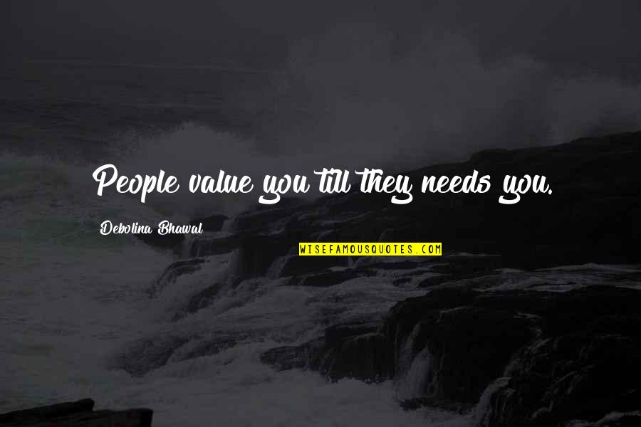 Negativity Gets You Nowhere Quotes By Debolina Bhawal: People value you till they needs you.