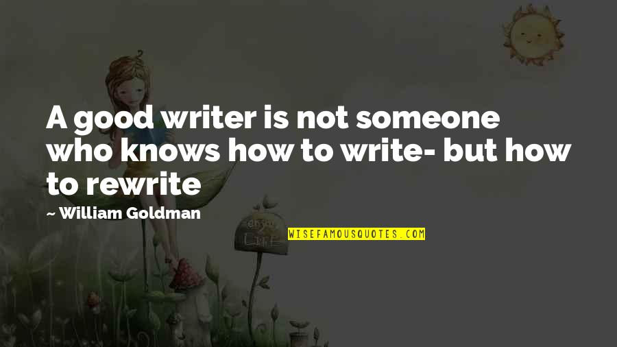 Negativity Gets You Nowhere Quotes By William Goldman: A good writer is not someone who knows