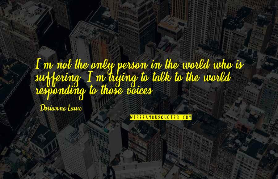 Negativity Images Quotes By Dorianne Laux: I'm not the only person in the world