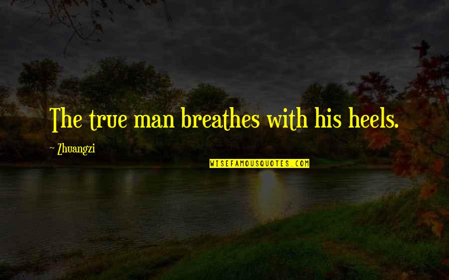 Negativity Images Quotes By Zhuangzi: The true man breathes with his heels.