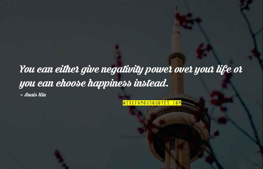 Negativity In Life Quotes By Anais Nin: You can either give negativity power over your Negativity In Life Quotes By Anais Nin: You can either give negativity power over your