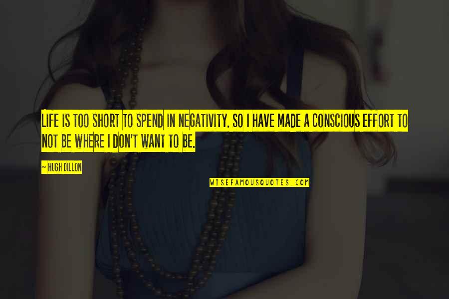 Negativity In Life Quotes By Hugh Dillon: Life is too short to spend in negativity. Negativity In Life Quotes By Hugh Dillon: Life is too short to spend in negativity.