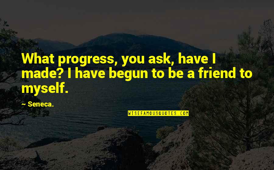 Negativity In The Bible Quotes By Seneca.: What progress, you ask, have I made? I