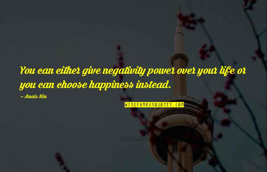 Negativity In Your Life Quotes By Anais Nin: You can either give negativity power over your