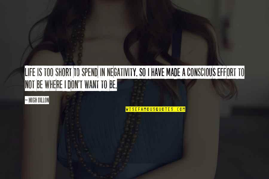 Negativity In Your Life Quotes By Hugh Dillon: Life is too short to spend in negativity. Negativity In Your Life Quotes By Hugh Dillon: Life is too short to spend in negativity.