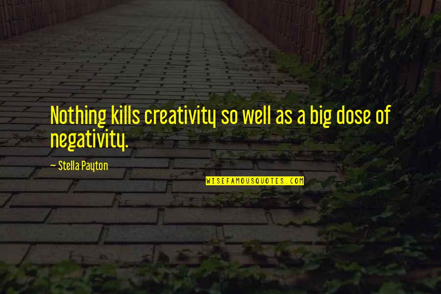 Negativity In Your Life Quotes By Stella Payton: Nothing kills creativity so well as a big