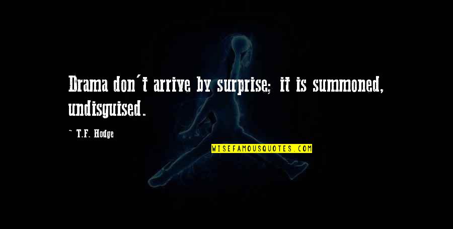 Negativity In Your Life Quotes By T.F. Hodge: Drama don't arrive by surprise; it is summoned,