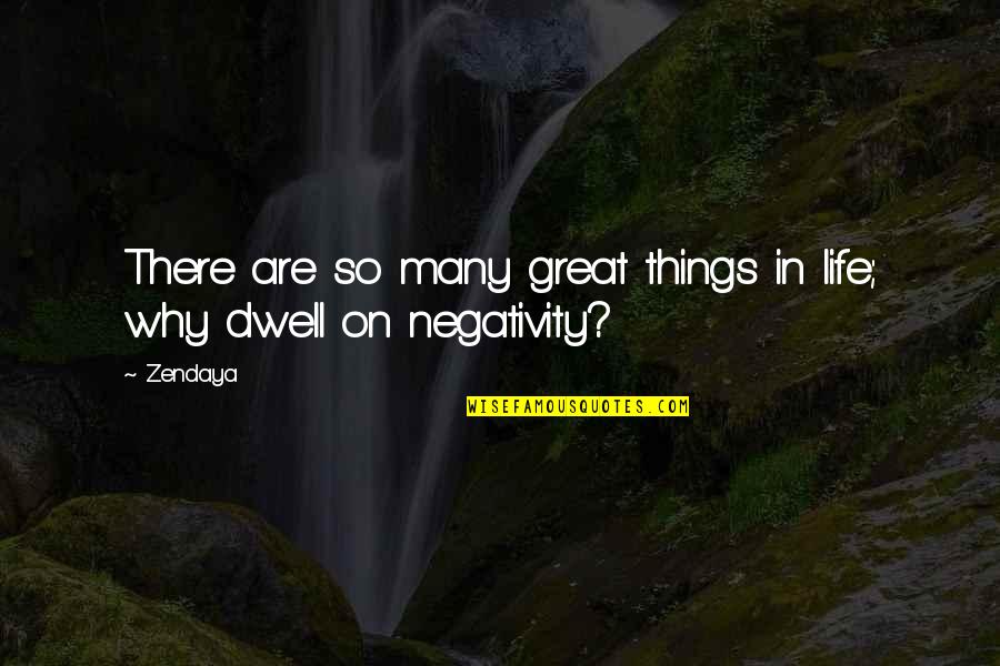 Negativity In Your Life Quotes By Zendaya: There are so many great things in life;