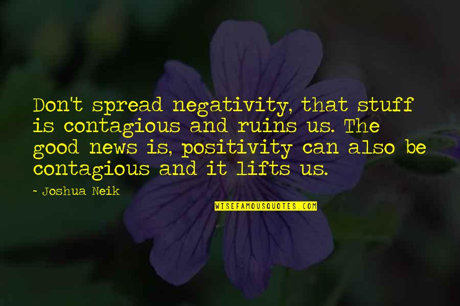 Negativity Is Contagious Quotes By Joshua Neik: Don't spread negativity, that stuff is contagious and