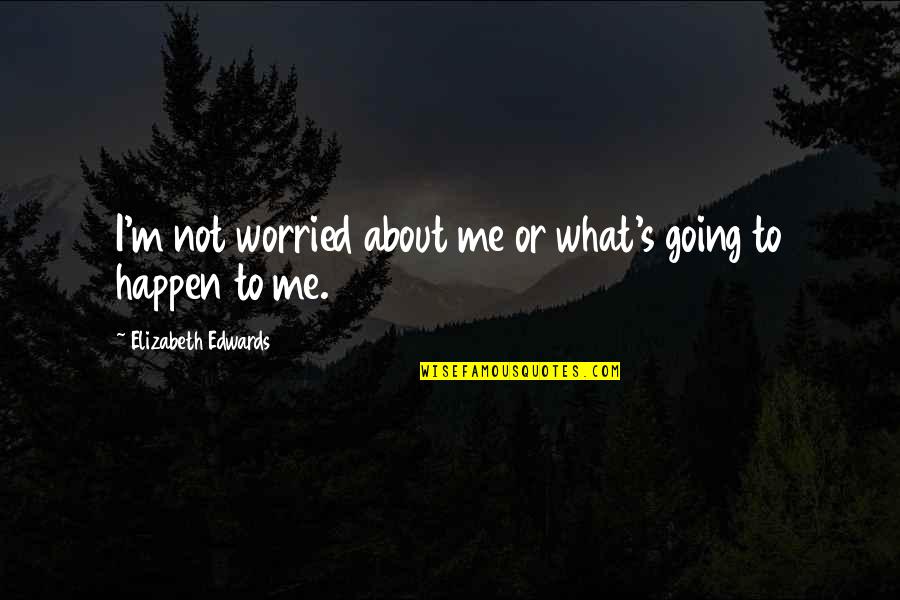 Negativity Is Toxic Quotes By Elizabeth Edwards: I'm not worried about me or what's going