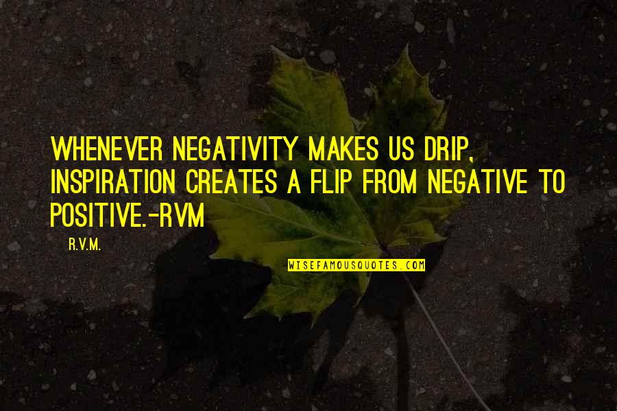 Negativity Motivational Quotes By R.v.m.: Whenever negativity makes us drip, Inspiration creates a