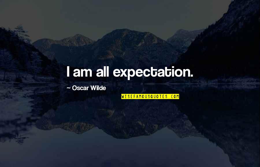 Negativity Of Social Media Quotes By Oscar Wilde: I am all expectation.