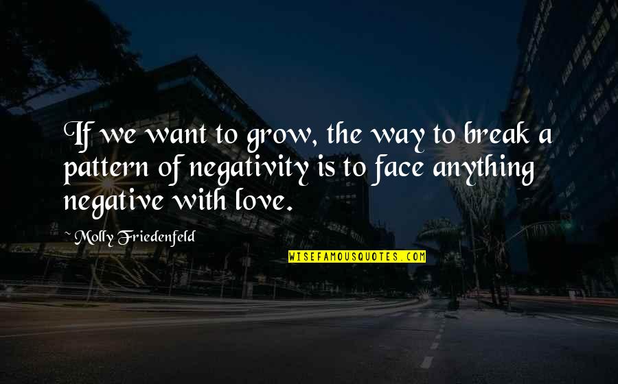 Negativity Out Of My Life Quotes By Molly Friedenfeld: If we want to grow, the way to