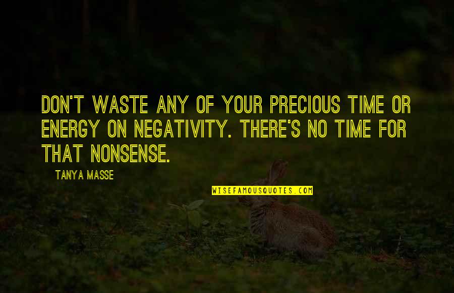 Negativity Out Of My Life Quotes By Tanya Masse: Don't waste any of your precious time or