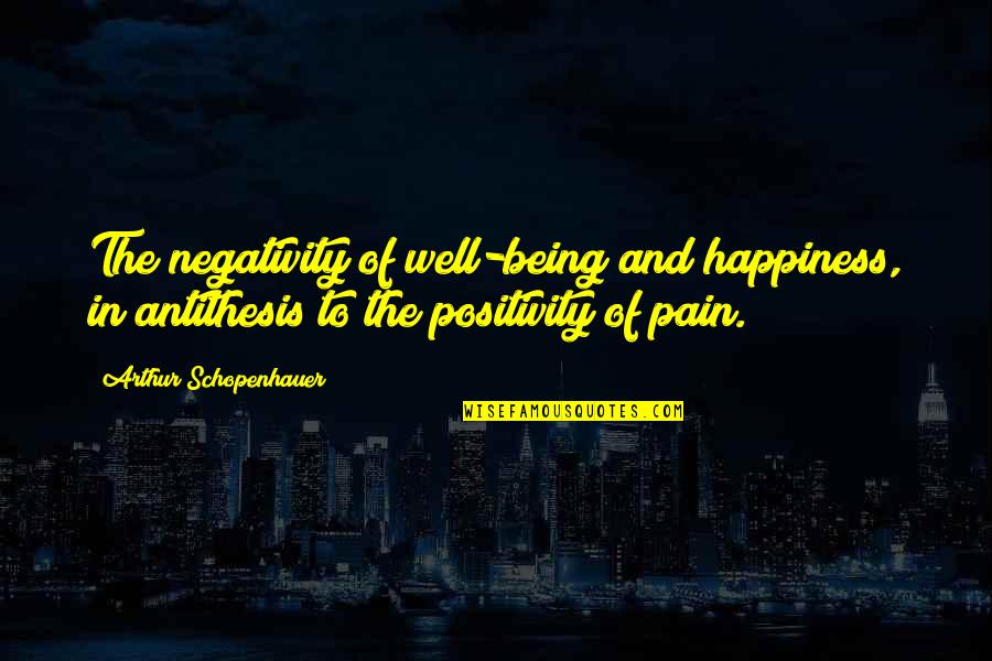 Negativity Positivity Quotes By Arthur Schopenhauer: The negativity of well-being and happiness, in antithesis
