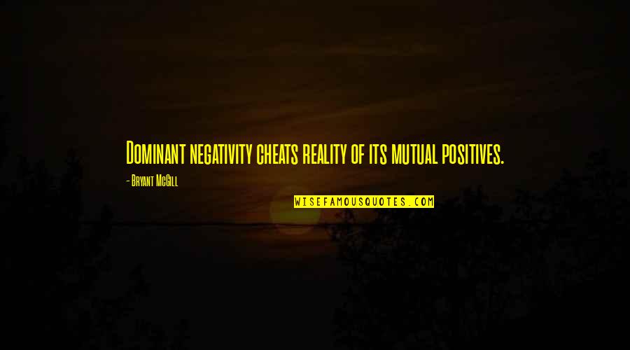 Negativity Positivity Quotes By Bryant McGill: Dominant negativity cheats reality of its mutual positives.