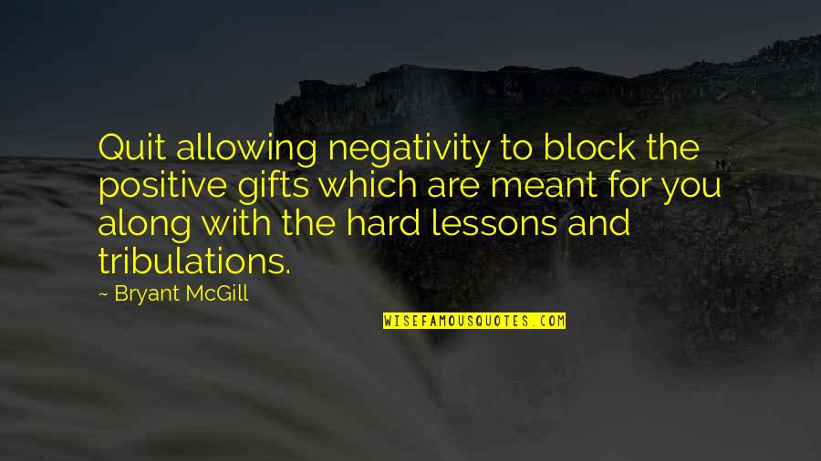 Negativity Positivity Quotes By Bryant McGill: Quit allowing negativity to block the positive gifts