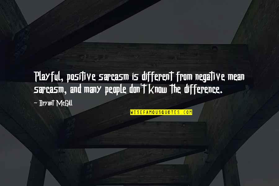 Negativity Positivity Quotes By Bryant McGill: Playful, positive sarcasm is different from negative mean