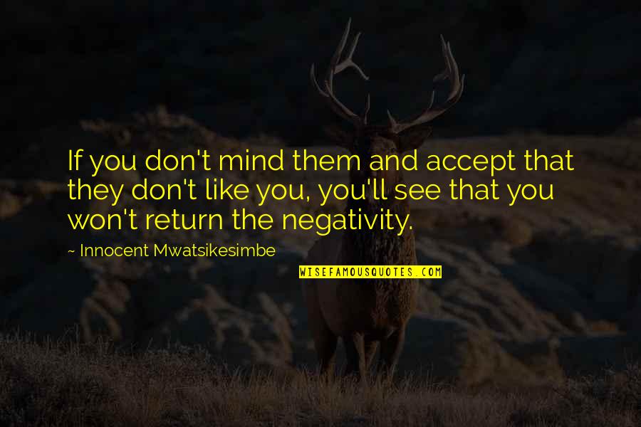 Negativity Positivity Quotes By Innocent Mwatsikesimbe: If you don't mind them and accept that