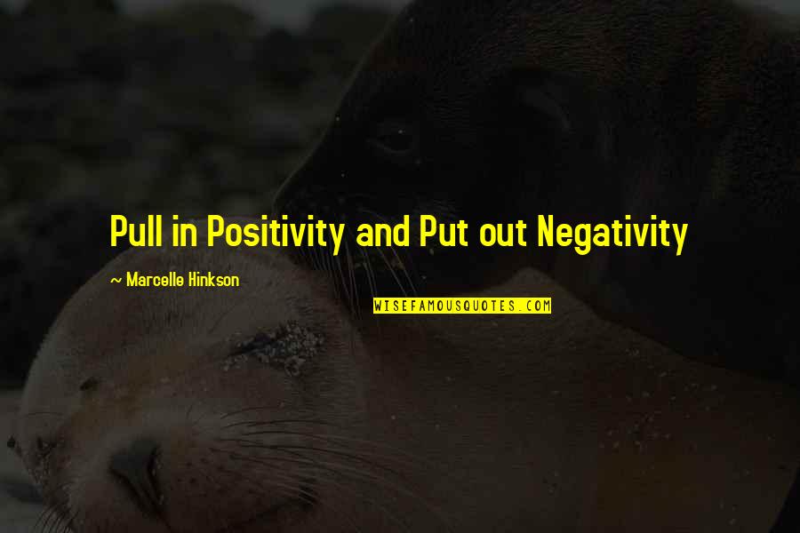 Negativity Positivity Quotes By Marcelle Hinkson: Pull in Positivity and Put out Negativity