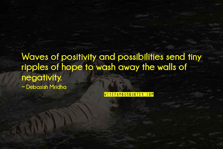 Negativity Quotes And Quotes By Debasish Mridha: Waves of positivity and possibilities send tiny ripples