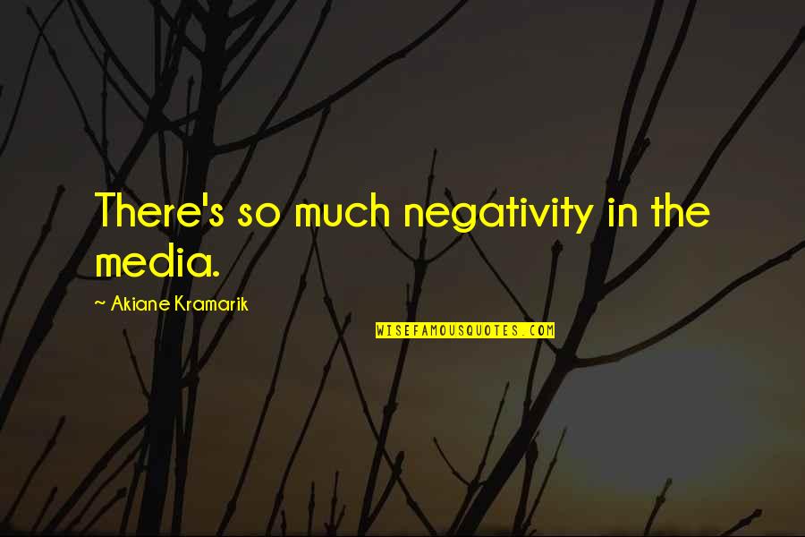 Negativity Quotes By Akiane Kramarik: There's so much negativity in the media.