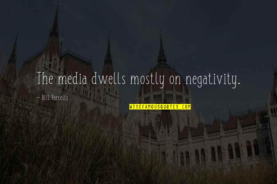 Negativity Quotes By Bill Parcells: The media dwells mostly on negativity.