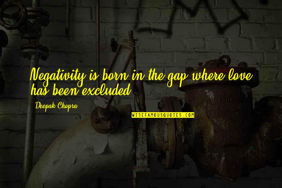 Negativity Quotes By Deepak Chopra: Negativity is born in the gap where love