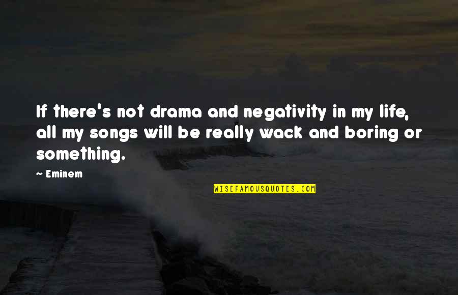 Negativity Quotes By Eminem: If there's not drama and negativity in my