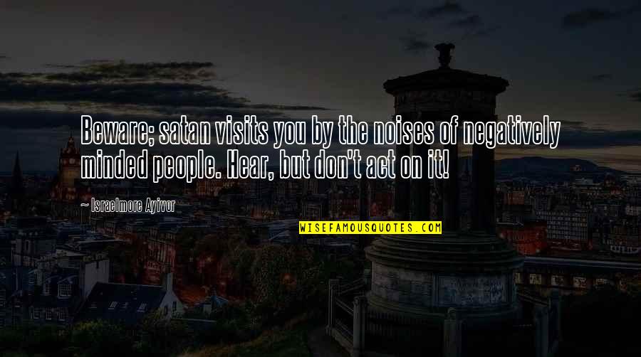 Negativity Quotes By Israelmore Ayivor: Beware; satan visits you by the noises of
