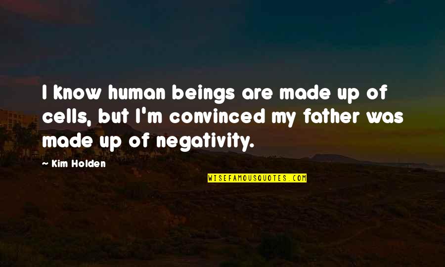 Negativity Quotes By Kim Holden: I know human beings are made up of