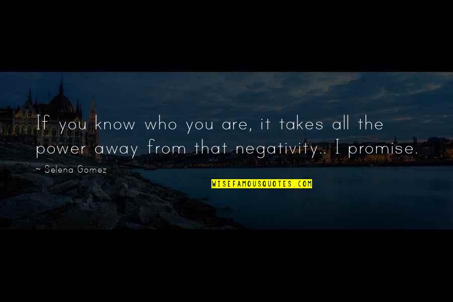 Negativity Quotes By Selena Gomez: If you know who you are, it takes