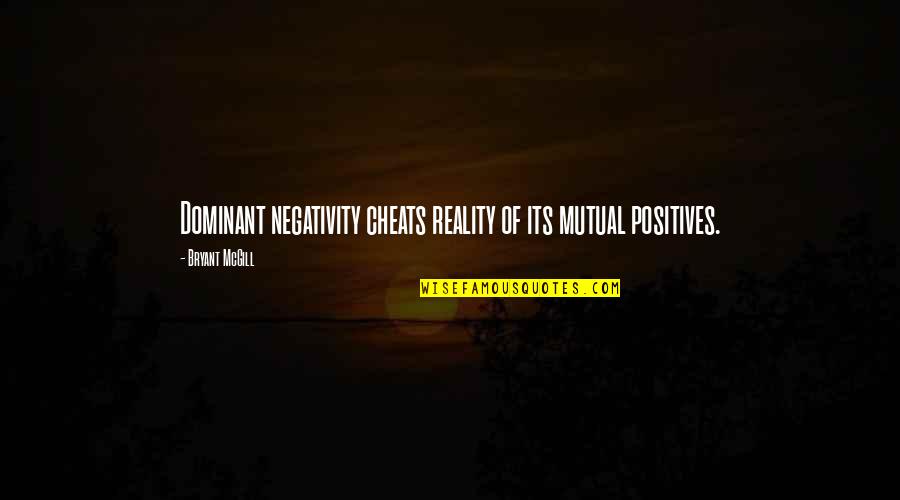 Negativity Vs Positivity Quotes By Bryant McGill: Dominant negativity cheats reality of its mutual positives.