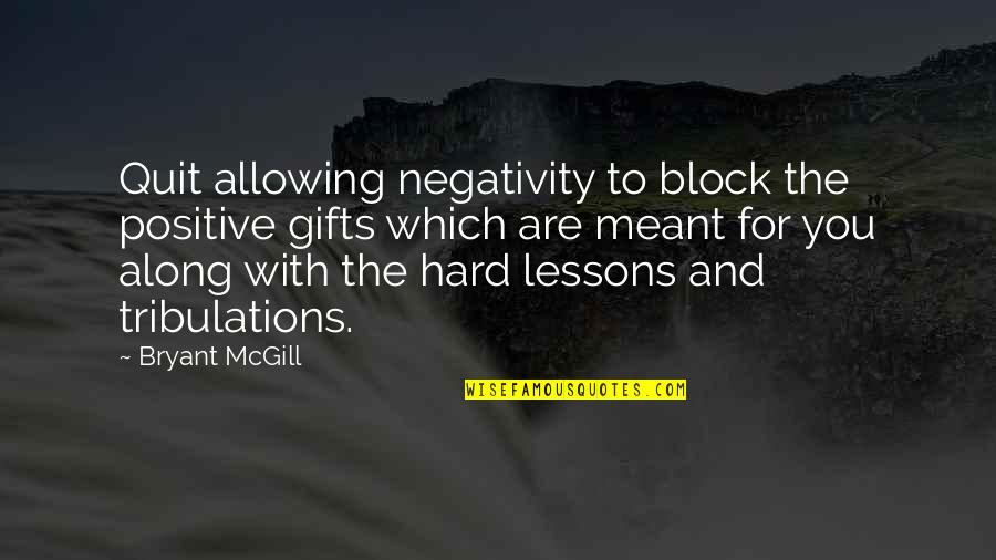 Negativity Vs Positivity Quotes By Bryant McGill: Quit allowing negativity to block the positive gifts