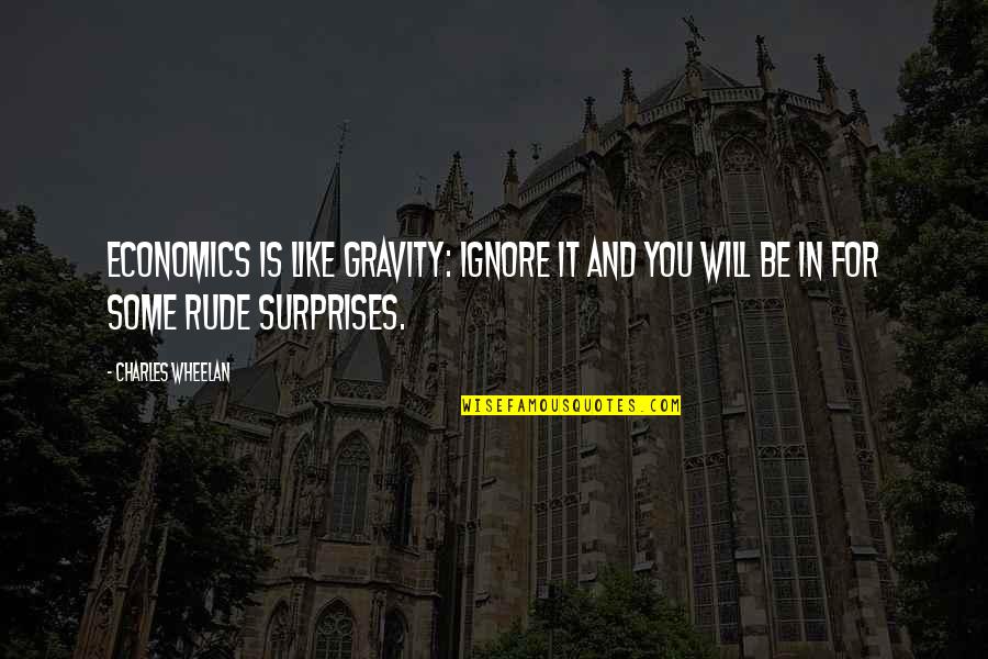 Negativity Vs Positivity Quotes By Charles Wheelan: Economics is like gravity: Ignore it and you