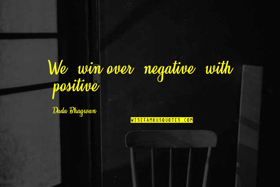 Negativity Vs Positivity Quotes By Dada Bhagwan: We' win over 'negative' with 'positive'.