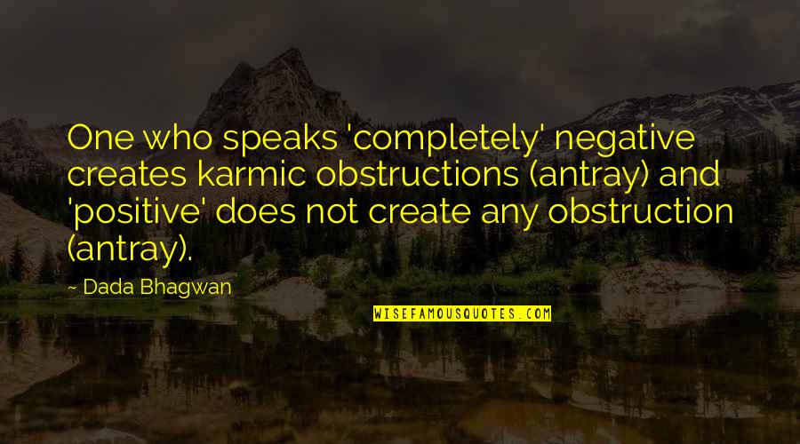 Negativity Vs Positivity Quotes By Dada Bhagwan: One who speaks 'completely' negative creates karmic obstructions