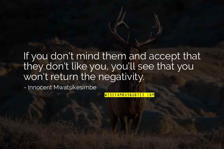 Negativity Vs Positivity Quotes By Innocent Mwatsikesimbe: If you don't mind them and accept that